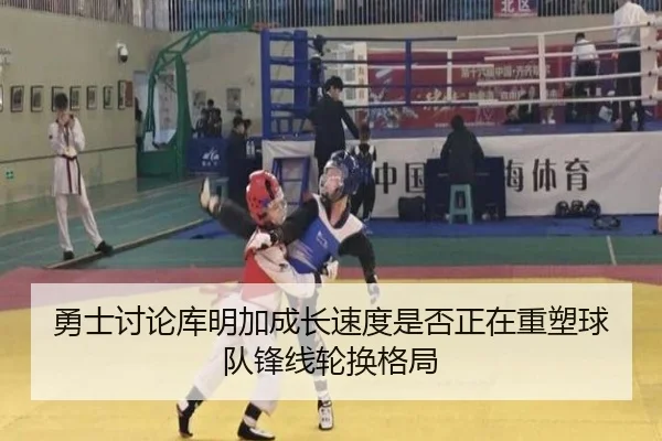 勇士讨论库明加成长速度是否正在重塑球队锋线轮换格局